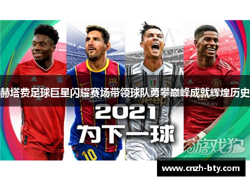 赫塔费足球巨星闪耀赛场带领球队勇攀巅峰成就辉煌历史 赫塔费足球巨星闪耀赛场带领球队勇攀巅峰成就辉煌历史