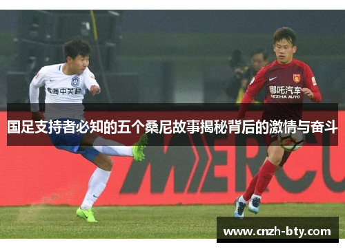 国足支持者必知的五个桑尼故事揭秘背后的激情与奋斗