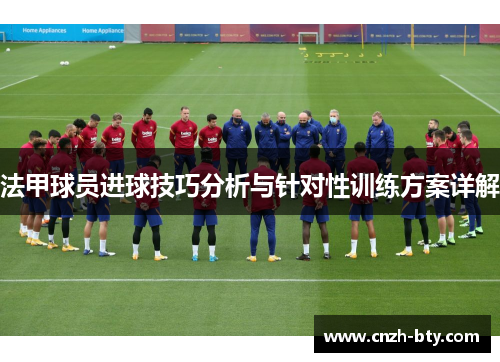 法甲球员进球技巧分析与针对性训练方案详解