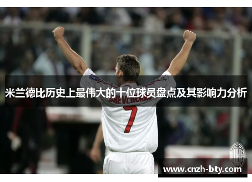 米兰德比历史上最伟大的十位球员盘点及其影响力分析