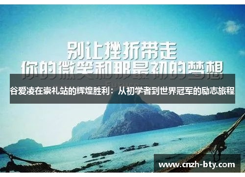 谷爱凌在崇礼站的辉煌胜利：从初学者到世界冠军的励志旅程