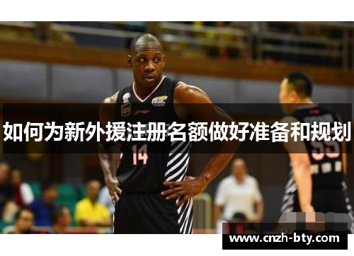 如何为新外援注册名额做好准备和规划