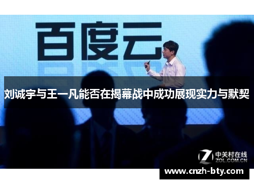 刘诚宇与王一凡能否在揭幕战中成功展现实力与默契 刘诚宇与王一凡能否在揭幕战中成功展现实力与默契