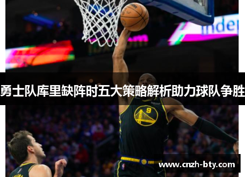勇士队库里缺阵时五大策略解析助力球队争胜