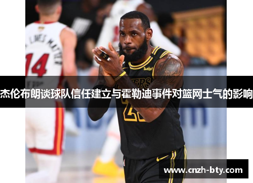 杰伦布朗谈球队信任建立与霍勒迪事件对篮网士气的影响 杰伦布朗谈球队信任建立与霍勒迪事件对篮网士气的影响