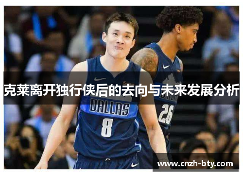 克莱离开独行侠后的去向与未来发展分析