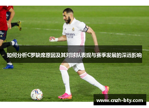 如何分析C罗缺席原因及其对球队表现与赛季发展的深远影响