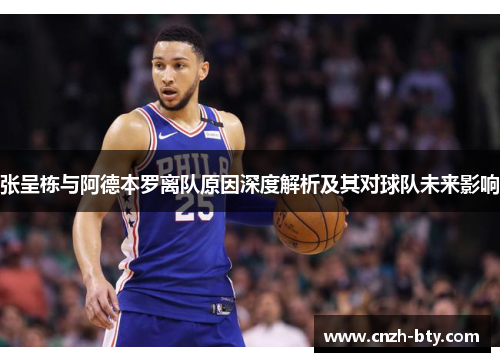 张呈栋与阿德本罗离队原因深度解析及其对球队未来影响 张呈栋与阿德本罗离队原因深度解析及其对球队未来影响