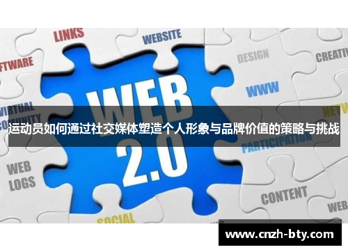 运动员如何通过社交媒体塑造个人形象与品牌价值的策略与挑战
