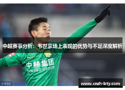 中超赛事分析:韦世豪场上表现的优势与不足深度解析 中超赛事分析:韦世豪场上表现的优势与不足深度解析