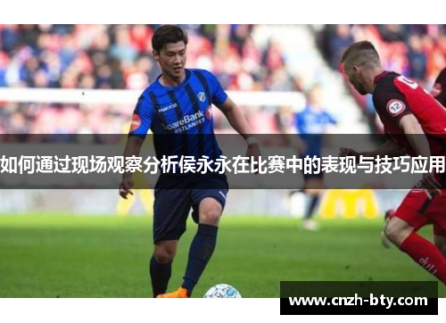 如何通过现场观察分析侯永永在比赛中的表现与技巧应用