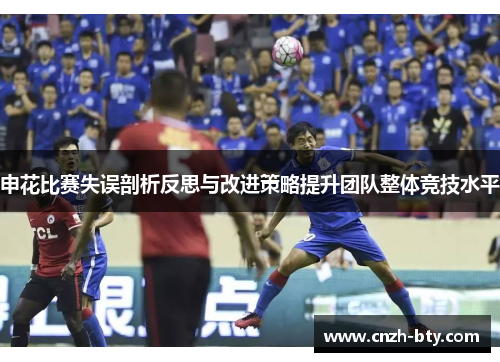 申花比赛失误剖析反思与改进策略提升团队整体竞技水平