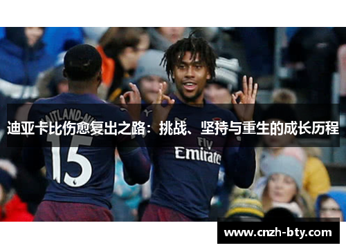 迪亚卡比伤愈复出之路：挑战、坚持与重生的成长历程