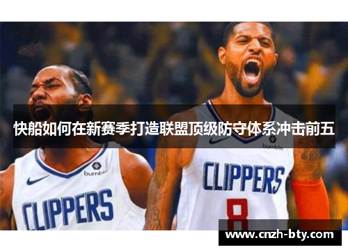 快船如何在新赛季打造联盟顶级防守体系冲击前五