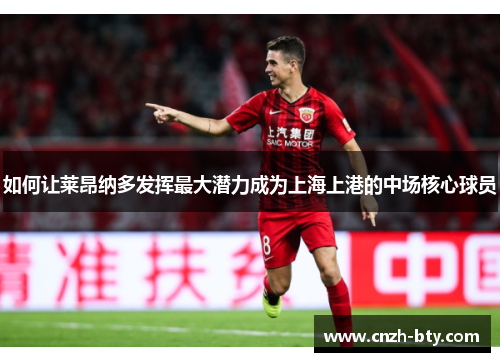 如何让莱昂纳多发挥最大潜力成为上海上港的中场核心球员