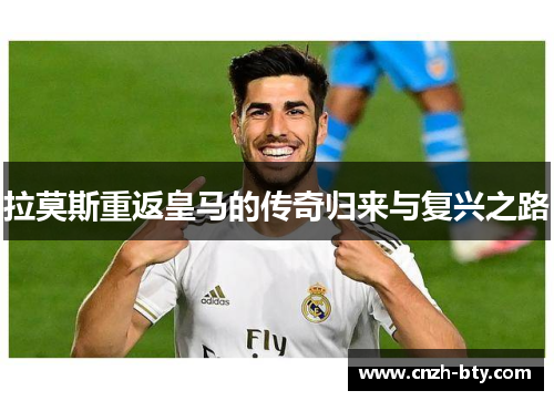 拉莫斯重返皇马的传奇归来与复兴之路