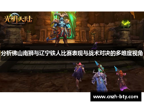 分析佛山南狮与辽宁铁人比赛表现与战术对决的多维度视角