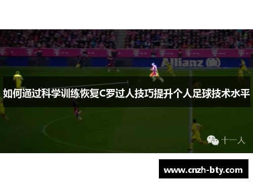 如何通过科学训练恢复C罗过人技巧提升个人足球技术水平