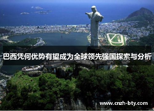 巴西凭何优势有望成为全球领先强国探索与分析