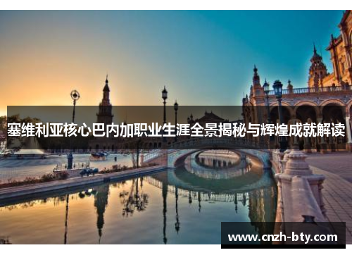 塞维利亚核心巴内加职业生涯全景揭秘与辉煌成就解读 塞维利亚核心巴内加职业生涯全景揭秘与辉煌成就解读