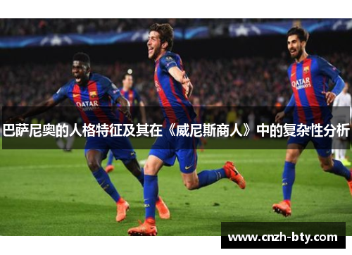 巴萨尼奥的人格特征及其在《威尼斯商人》中的复杂性分析