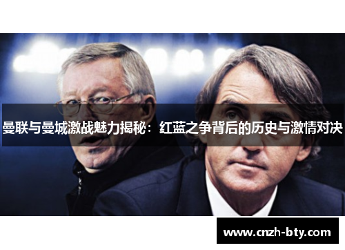 曼联与曼城激战魅力揭秘：红蓝之争背后的历史与激情对决