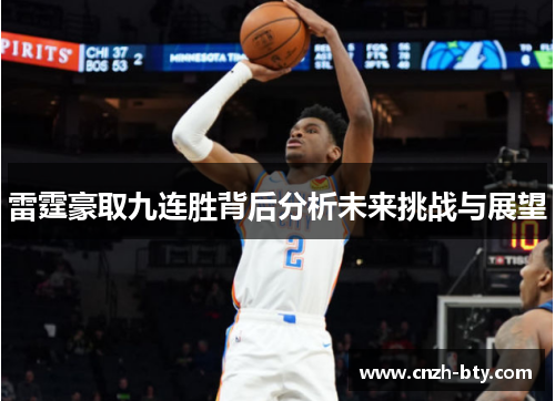 雷霆豪取九连胜背后分析未来挑战与展望 雷霆豪取九连胜背后分析未来挑战与展望