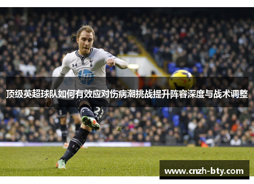 顶级英超球队如何有效应对伤病潮挑战提升阵容深度与战术调整