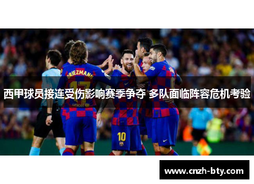 西甲球员接连受伤影响赛季争夺 多队面临阵容危机考验