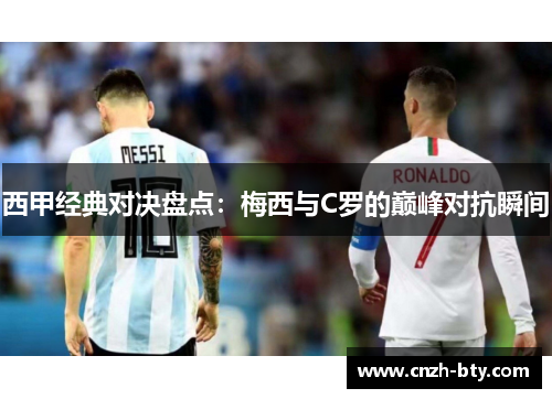 西甲经典对决盘点：梅西与C罗的巅峰对抗瞬间