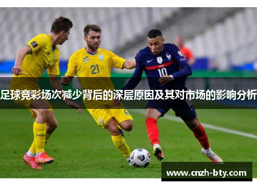 足球竞彩场次减少背后的深层原因及其对市场的影响分析