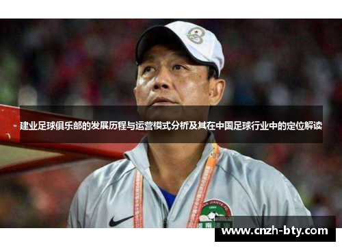 建业足球俱乐部的发展历程与运营模式分析及其在中国足球行业中的定位解读 建业足球俱乐部的发展历程与运营模式分析及其在中国足球行业中的定位解读