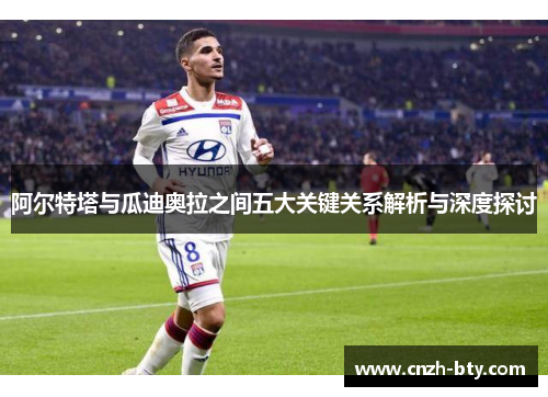 阿尔特塔与瓜迪奥拉之间五大关键关系解析与深度探讨